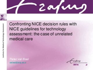 Confronting NICE decision rules with
NICE guidelines for technology
assessment: the case of unrelated
medical care



Pieter van Baal
vanbaal@bmg.eur.nl
 