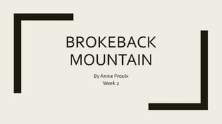 BROKEBACK
MOUNTAIN
By Annie Proulx
Week 2
 