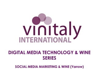 DIGITAL MEDIA TECHNOLOGY & WINE
              SERIES
  SOCIAL MEDIA MARKETING & WINE (Yarrow)
 