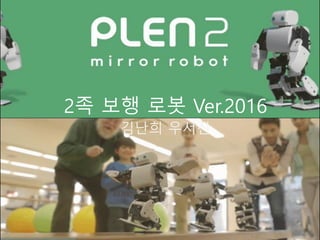 2족 보행 로봇 Ver.2016
김난희 우서진
 