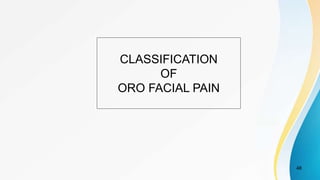CLASSIFICATION
OF
ORO FACIAL PAIN
48
 