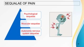 SEQUALAE OF PAIN
63
Psychological
sequelae
Muscular sequelae
Autonomic nervous
system sequelae
 