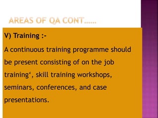 V) Training :-
A continuous training programme should
be present consisting of on the job
training‘, skill training workshops,
seminars, conferences, and case
presentations.
 