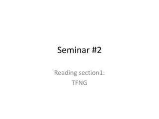 Seminar #2
Reading section1:
TFNG
 