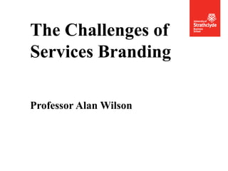ECEW 22-23 May 2012
The Challenges of
Services Branding
Professor Alan Wilson
 