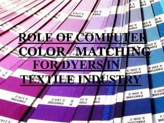 FOR DYERS IN
TEXTILE INDUSTRY
ROLE OF COMPUTER
 