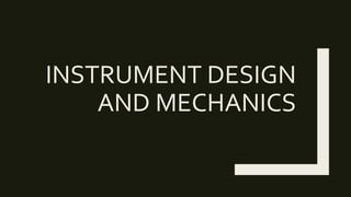 INSTRUMENT DESIGN
AND MECHANICS
 