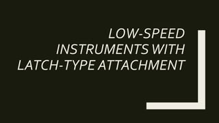 LOW-SPEED
INSTRUMENTSWITH
LATCH-TYPE ATTACHMENT
 