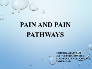 PAIN AND PAIN
PATHWAYS
HARIPRIYA RAJARAM
DEPT OF PERIODONTICS
PANINEEYA DENTAL COLLEGE
HYDERABAD
 