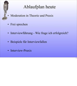 Ablaufplan heute
• Moderation in Theorie und Praxis
• Frei sprechen
• Interviewführung - Wie frage ich erfolgreich?
• Beispiele für Interviewfallen
• Interview-Praxis
5
 