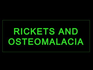 RICKETS ANDRICKETS AND
OSTEOMALACIAOSTEOMALACIA
 