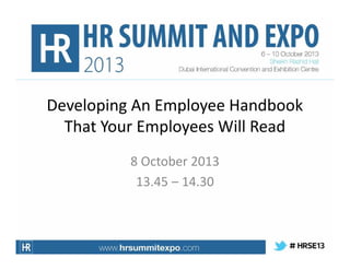 Developing An Employee Handbook
That Your Employees Will Read
8 October 2013
13.45 – 14.30

 