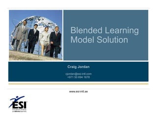 Blended Learning
Model Solution
Craig Jordan
cjordan@esi-intl.com
+971 50 694 1678

www.esi-intl.ae

 