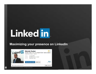 Maximizing your presence on LinkedIn

©2013 LinkedIn Corporation. All Rights Reserved.

 
