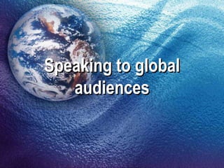 Speaking to global audiences 