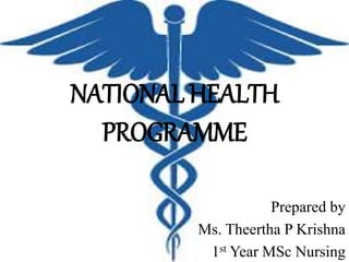 NATIONAL HEALTH
PROGRAMME
Prepared by
Ms. Theertha P Krishna
1st Year MSc Nursing
 