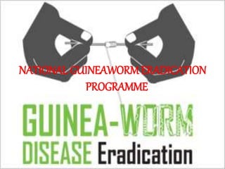 NATIONAL GUINEAWORMERADICATION
PROGRAMME
 