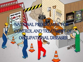 NATIONAL PROGRAMME FOR
CONTROL AND TREATMENT OF
OCCUPATIONAL DISEASES
 