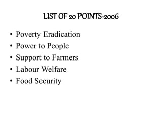 LIST OF 20 POINTS-2006
• Poverty Eradication
• Power to People
• Support to Farmers
• Labour Welfare
• Food Security
 
