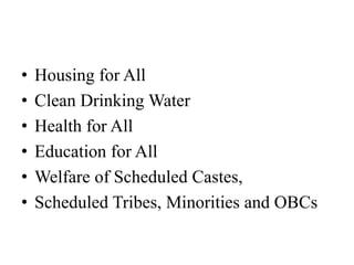 • Housing for All
• Clean Drinking Water
• Health for All
• Education for All
• Welfare of Scheduled Castes,
• Scheduled Tribes, Minorities and OBCs
 