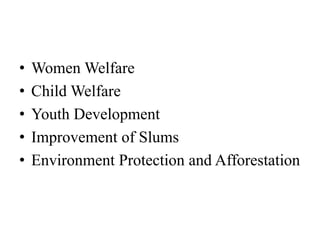 • Women Welfare
• Child Welfare
• Youth Development
• Improvement of Slums
• Environment Protection and Afforestation
 