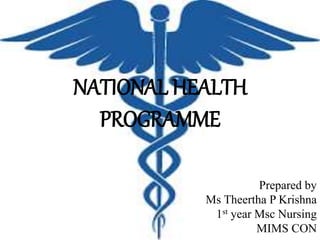 NATIONAL HEALTH
PROGRAMME
Prepared by
Ms Theertha P Krishna
1st year Msc Nursing
MIMS CON
 