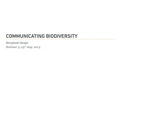 Communicating Biodiversity
Storybook Design
Seminar 3, 23rd
Aug, 2013
 