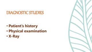 • Patient’s history
• Physical examination
• X-Ray
DIAGNOSTIC STUDIES
 