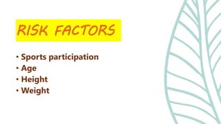 • Sports participation
• Age
• Height
• Weight
RISK FACTORS
 