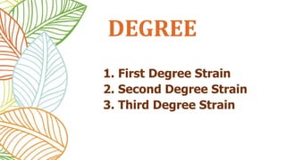 1. First Degree Strain
2. Second Degree Strain
3. Third Degree Strain
DEGREE
 