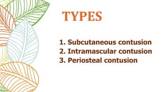 1. Subcutaneous contusion
2. Intramascular contusion
3. Periosteal contusion
TYPES
 