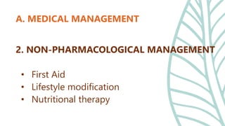2. NON-PHARMACOLOGICAL MANAGEMENT
• First Aid
• Lifestyle modification
• Nutritional therapy
A. MEDICAL MANAGEMENT
 