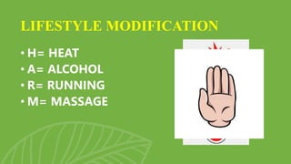 • H= HEAT
• A= ALCOHOL
• R= RUNNING
• M= MASSAGE
LIFESTYLE MODIFICATION
 