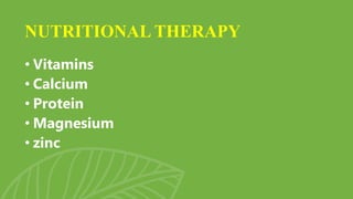 • Vitamins
• Calcium
• Protein
• Magnesium
• zinc
NUTRITIONAL THERAPY
 