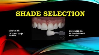 SHADE SELECTION
GUIDED BY:
Dr. Sumit Singh
Phukela
PRESENTED BY:
Dr. Sarojini Biswal
PG 1st year
 