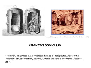 HENSHAW’S DOMICILIUM
Henshaw IN, Simpson A. Compressed Air as a Therapeutic Agent in the
Treatment of Consumption, Asthma, Chronic Bronchitis and Other Diseases.
1857.
 