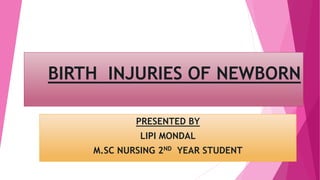 BIRTH INJURIES OF NEWBORN
PRESENTED BY
LIPI MONDAL
M.SC NURSING 2ND YEAR STUDENT
 