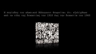 Η περίοδος του κλασικού Χόλυγουντ θεωρείται ότι εξελίχθηκε
από τα τέλη της δεκαετίας του 1910 έως την δεκαετία του 1960
 