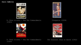 Οι δέκα εντολές - The Ten Commandments
(1923)
Οι δέκα εντολές - The Ten Commandments
(1956)
Τhe Greatest Show on Earth (1952)
Cleopatra (1934)
Cecil DeMille
 