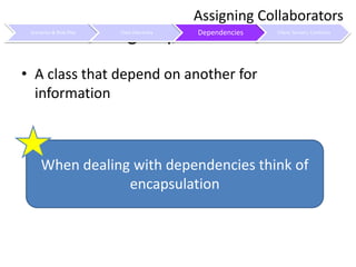 Using DependenciesA class that depend on another for informationAssigning CollaboratorsWhen dealing with dependencies think of encapsulation