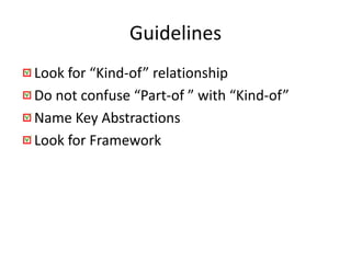GuidelinesLook for “Kind-of” relationshipDo not confuse “Part-of ” with “Kind-of”Name Key AbstractionsLook for Framework