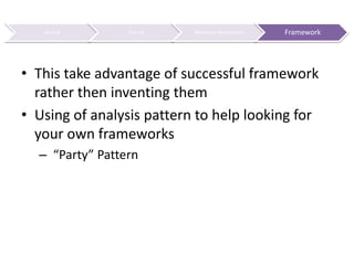 Look for FrameworkThis take advantage of successful framework rather then inventing themUsing of analysis pattern to help looking for your own frameworks“Party” Pattern
