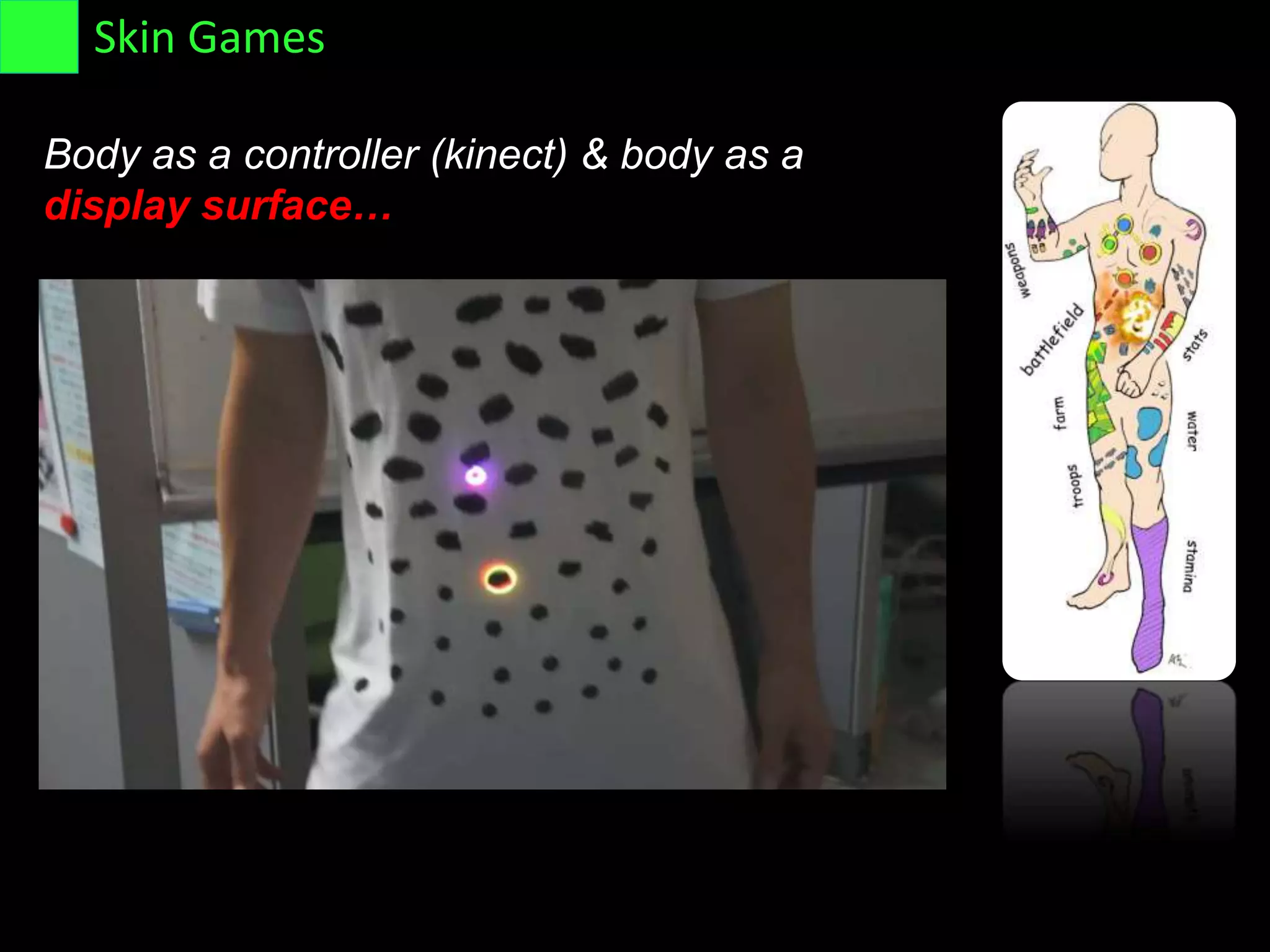 Skin Games
Body as a controller (kinect) & body as a
display surface…
 