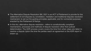 ◈ The Alternative Dispute Resolution Bill, 2021 is an ACT of Parliament to provide for the
settlement of civil disputes by...