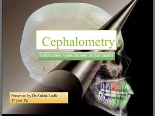 Cephalometry
Introduction, types, techniques, landmarks
1
Presented by Dr Ankita Lodh
1st year Pg
 