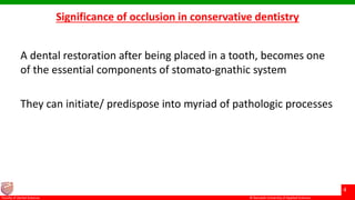 © Ramaiah University of Applied Sciences
4
Faculty of Dental Sciences
Significance of occlusion in conservative dentistry
A dental restoration after being placed in a tooth, becomes one
of the essential components of stomato-gnathic system
They can initiate/ predispose into myriad of pathologic processes
 