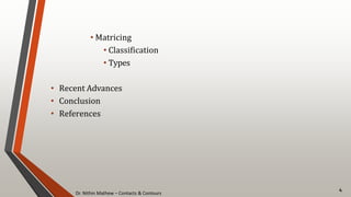 Dr. Nithin Mathew – Contacts & Contours
• Matricing
• Classification
• Types
• Recent Advances
• Conclusion
• References
4
 
