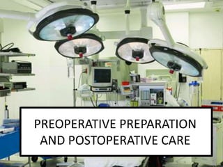 PREOPERATIVE PREPARATION
AND POSTOPERATIVE CARE
 
