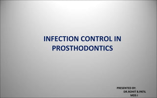 INFECTION CONTROL IN
PROSTHODONTICS
PRESENTED BY:
DR.ROHIT B.PATIL
MDS I
 