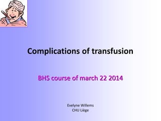 -1-
Evelyne Willems
CHU Liège
Complications of transfusion
BHS course of march 22 2014
 